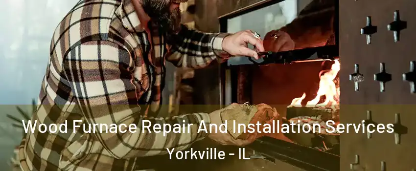  Wood Furnace Repair And Installation Services Yorkville - IL